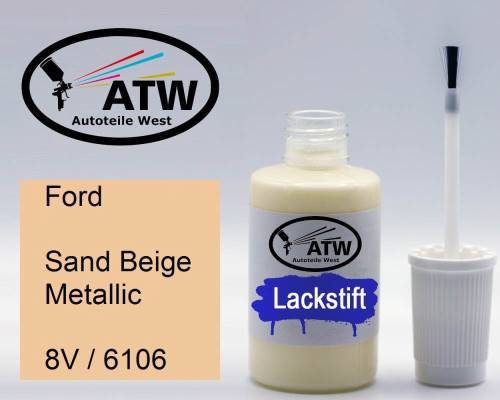Ford, Sand Beige Metallic, 8V / 6106: 20ml Lackstift, von ATW Autoteile West.